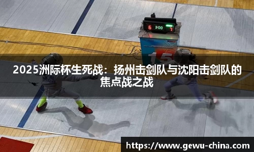 2025洲际杯生死战：扬州击剑队与沈阳击剑队的焦点战之战