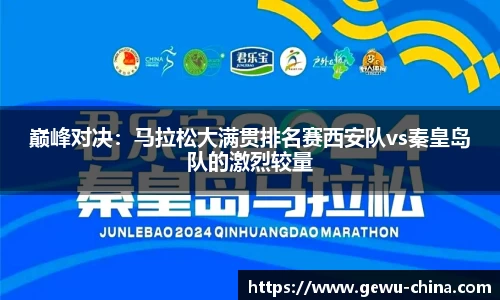 巅峰对决：马拉松大满贯排名赛西安队vs秦皇岛队的激烈较量