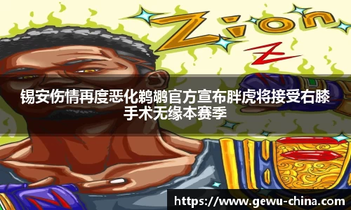 锡安伤情再度恶化鹈鹕官方宣布胖虎将接受右膝手术无缘本赛季
